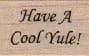 Have A Cool Yule 3/4 x 1-0