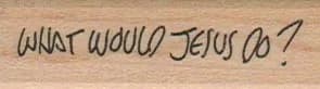 What Would Jesus Do? 3/4 x 2-0