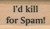 I'd Kill For Spam 3/4 x 1 1/4-0