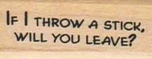 If I Throw A Stick, Will You 3/4 x 1 1/2-0