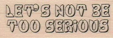Let's Not Be Too Serious 1 x 2 1/2-0