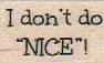 I Don't Do Nice 3/4 x 1-0