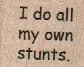 I Do All My Own Stunts 1 x 3/4-0