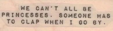 We Can't All Be Princesses 3/4 x 2-0
