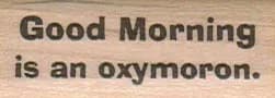 Good Morning Is An Oxymoron 3/4 x 1 3/4-0