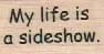 My Life Is A Sideshow 3/4 x 1-0