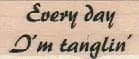 Every Day I'm Tanglin 3/4 x 1 1/2-0