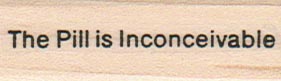 The Pill Is Inconceivable 3/4 x 2-0