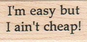 I'm Easy But I Ain't Cheap 3/4 x 1 1/4-0