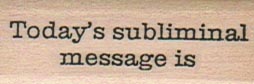 Today's Subliminal Message Is 3/4 x 1 3/4-0