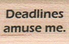 Deadlines Amuse Me 3/4 x 1-0