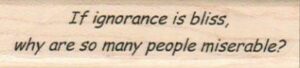 If Ignorance Is Bliss 3/4 x 2 3/4-0