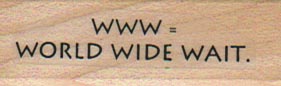 WWW = World Wide Wait 3/4 x 2-0