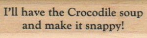 I'll Have The Crocodile Soup 3/4 x 2 1/4-0