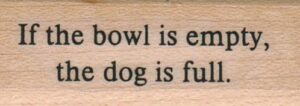 If The Bowl Is Empty/Dog 3/4 x 1 3/4-0