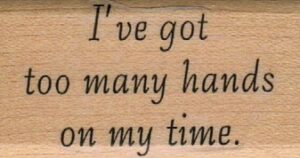 I've Got Too Many Hands On My Time 1 1/4 x 1 3/4-0