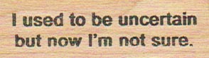 I Used To Be Uncertain 3/4 x 2-0