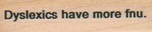 Dyslexics Have More Fnu 3/4 x 2 1/4-0