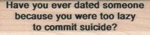 Have You Ever Dated Someone 3/4 x 2 3/4-0