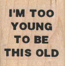 I'm Too Young To Be This Old 1 1/4 x 1 1/4-0