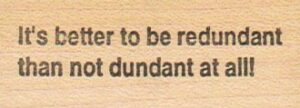 It's Better To Be Redundant 3/4 x 2 1/4-0