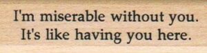 I'm Miserable Without You 3/4 x 2 1/2-0