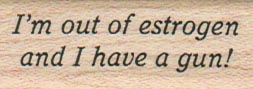I'm Out Of Estrogen And I 3/4 x 1 3/4-0