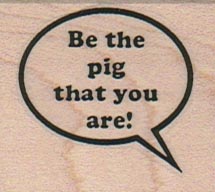 Be The Pig That You Are 1 1/2 x 1 1/2-0