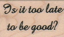 Is It Too Late To Be Good 1 x 1 1/2-0