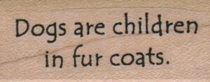 Dogs Are Children In Fur Coats 3/4 x 1 1/2-0