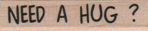 Need A Hug? 3/4 x 3-0
