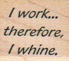 I Work... Therefore I Whine 1 x 1-0