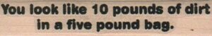 You Look Like 10 Pounds 3/4 x 3 1/4-0