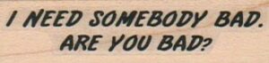 I Need Somebody Bad 3/4 x 2 1/4-0