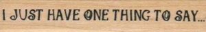 I Just Have One Thing To Say 3/4 x 3 1/4-0