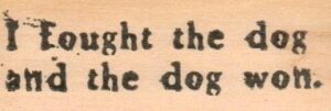 I Fought The Dog And The Dog 1 x 2 1/2-0