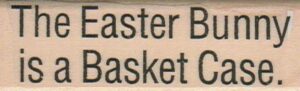 The Easter Bunny Is A Basket Case 1 x 3-0