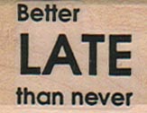 Better Late Than Never 1 x 1 1/4-0