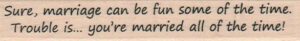 Sure, Marriage Can Be Fun 3/4 x 4-0