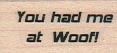 You Had Me At Woof 3/4 x 1 1/4-0